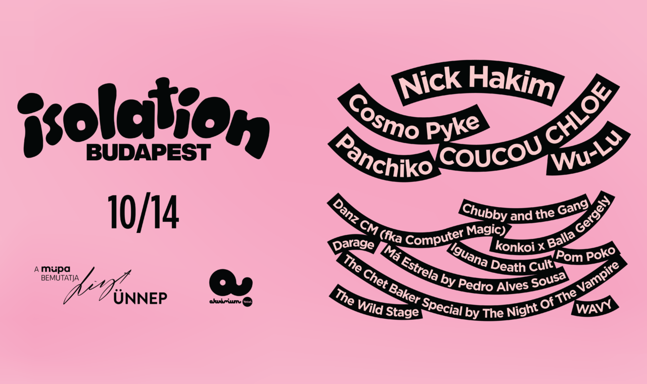 Nick Hakim, Wu-Lu, Coucou Chloe, Chubby and the Gang, és sok más izgalmas előadó az Isolation Budapest keretein belül érkezik először Magyarországra